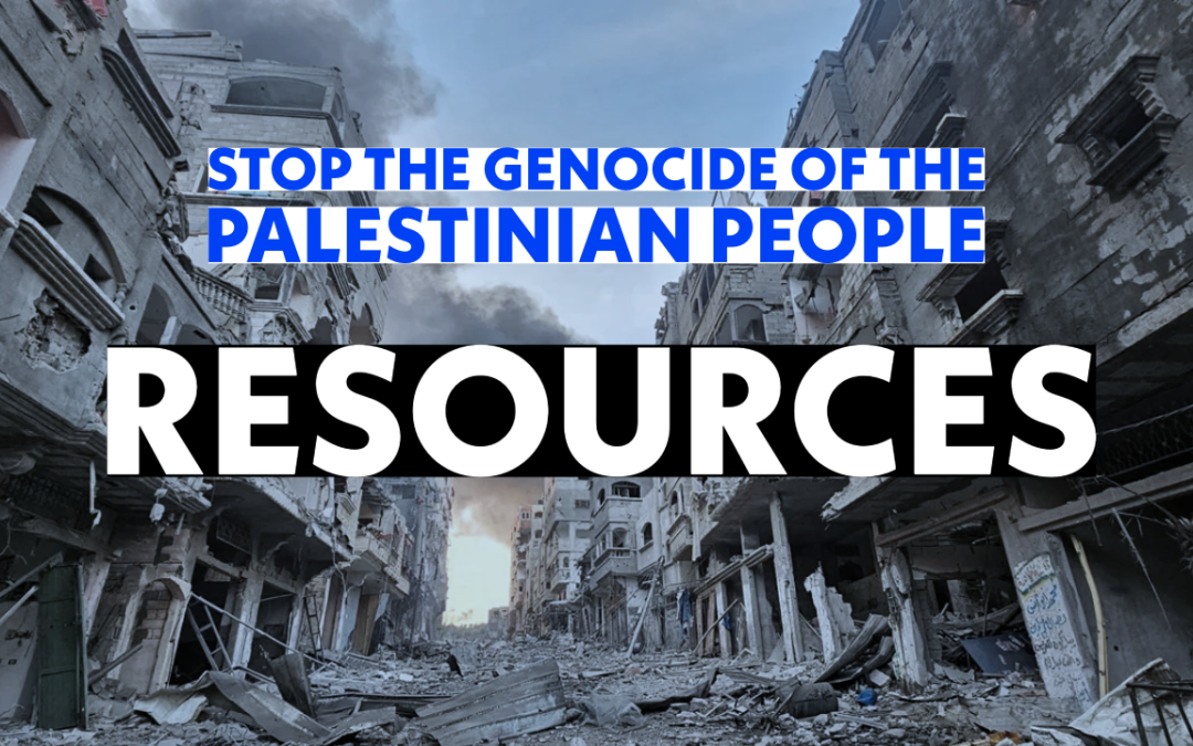Stop Israel’s Genocide on the Palestinian People: Some Resources